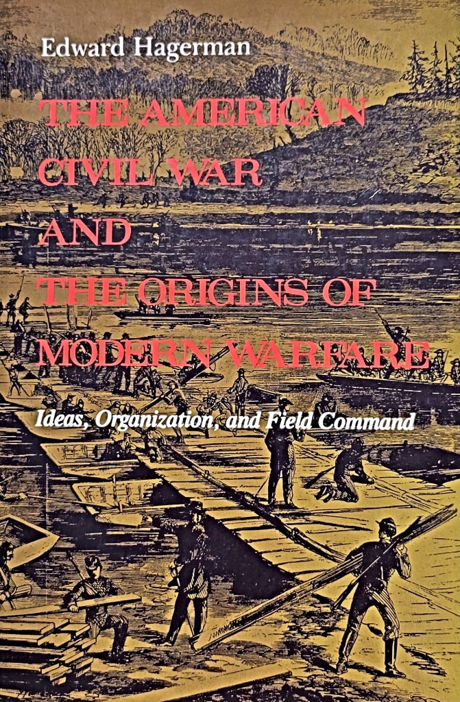 A Review of Edward Hagerman’s The American Civil War and the Origins of Modern Warfare: Ideas, Organization, and Field Command.